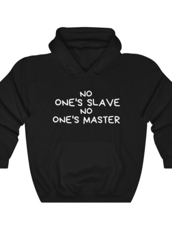 NO One’s Slave NO Ones’s Master  Hooded Sweatshirt