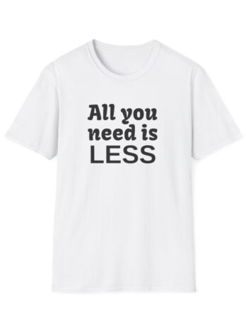 All You Need is LESS T-Shirt