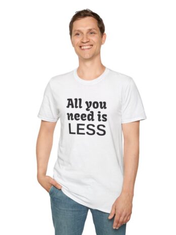 All You Need is LESS T-Shirt